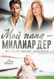 Мой папа - миллиардер. Второй шанс бывших - Анна Лапина