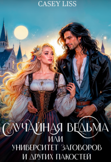 Случайная ведьма или Университет Заговоров и других Пакостей - CaseyLiss