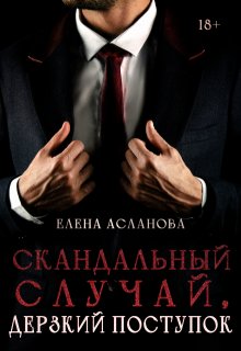 Скандальный случай, дерзкий поступок - Елена Асланова