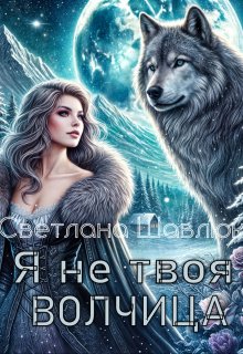 Я не твоя волчица - Светлана Шавлюк