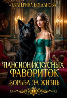 Пансион искусных фавориток. Борьба за жизнь - Екатерина Богданова