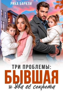 Три проблемы: бывшая и два её секрета - Рика Баркли