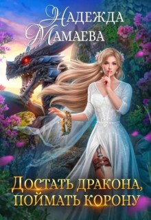 Достать дракона, поймать корону - Надежда Мамаева