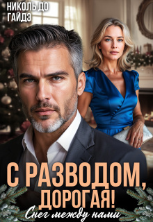 С разводом, дорогая! Снег между нами - Николь До