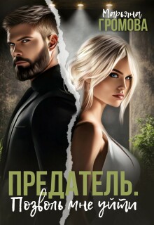Предатель. Позволь мне уйти - Марьяна Громова