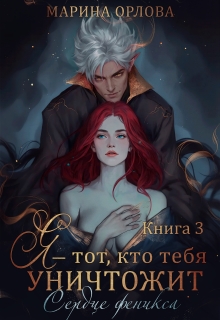 Я - тот, кто тебя уничтожит. Сердце феникса. Книга 3 - Марина Орлова