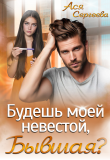 Будешь моей невестой, бывшая? - Ася Сергеева