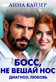 Босс, не вешай нос. Диагноз: любовь - Анна Кайзер