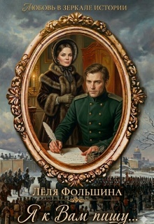 Я к Вам пишу... (роман в письмах и дневниках) - Лёля Фольшина
