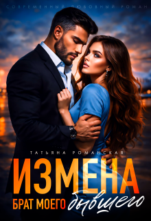 Измена. Брат моего бывшего - Татьяна Романская