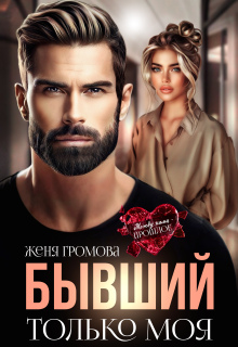 Бывший. Только моя - Женя Громова