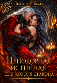 Непокорная истинная для короля дракона - Любава Ливада