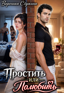 Простить или полюбить - Вероника Стужина