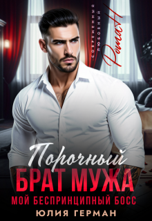 Порочный брат мужа. Мой беспринципный босс - Юлия Герман
