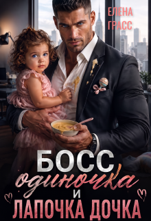 Босс одиночка и лапочка дочка - Елена Грасс