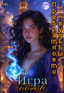 Превратности судьбы 2: Игра богов (повелевая богами) - Марина Андреева